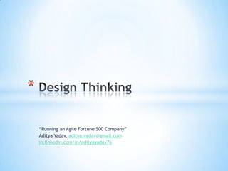 *
“Running an Agile Fortune 500 Company”
Aditya Yadav, aditya.yadav@gmail.com
in.linkedin.com/in/adityayadav76

 