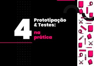 Prototipação
& Testes:
4na
prática
 