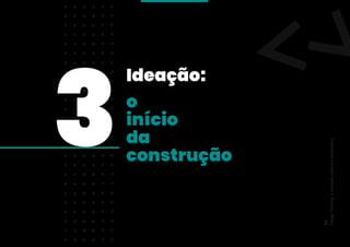 Ideação:
3o
início
da
construção
Design
Thinking:
a
inovação
criativa
e
colaborativa
71
 