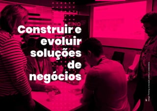 Construir e
evoluir
soluções
de
negócios
Design
Thinking:
a
inovação
criativa
e
colaborativa
97
 
