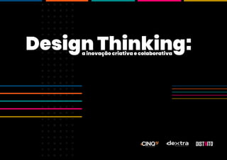 Design Thinking:
a inovação criativa e colaborativa
 