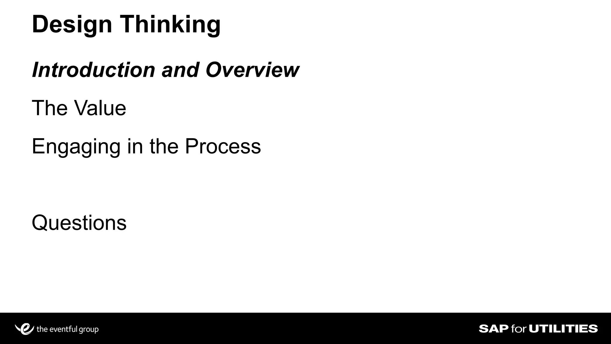 Introduction and Overview
The Value
Engaging in the Process
Questions
Design Thinking
 