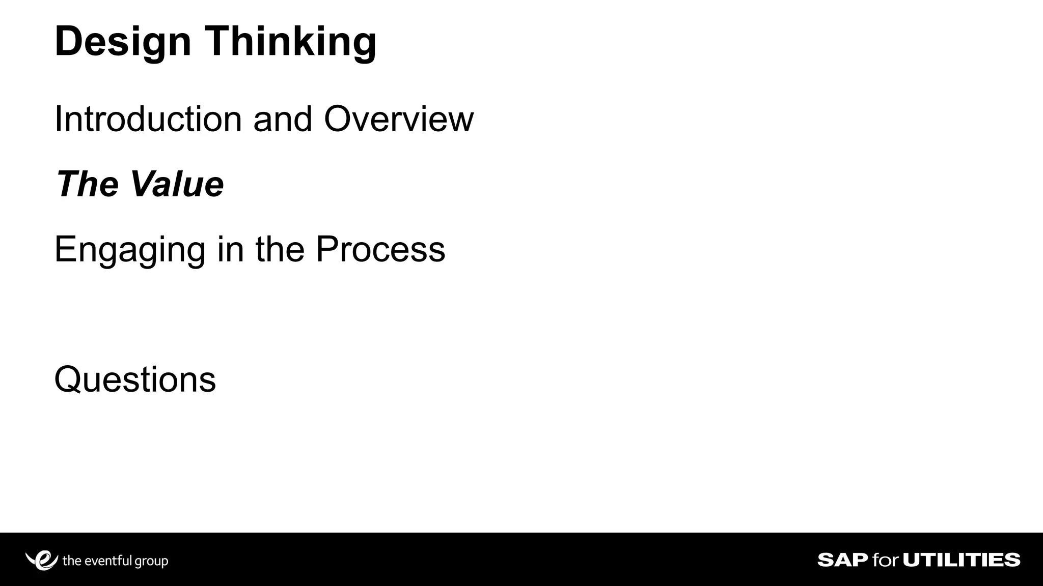 Introduction and Overview
The Value
Engaging in the Process
Questions
Design Thinking
 