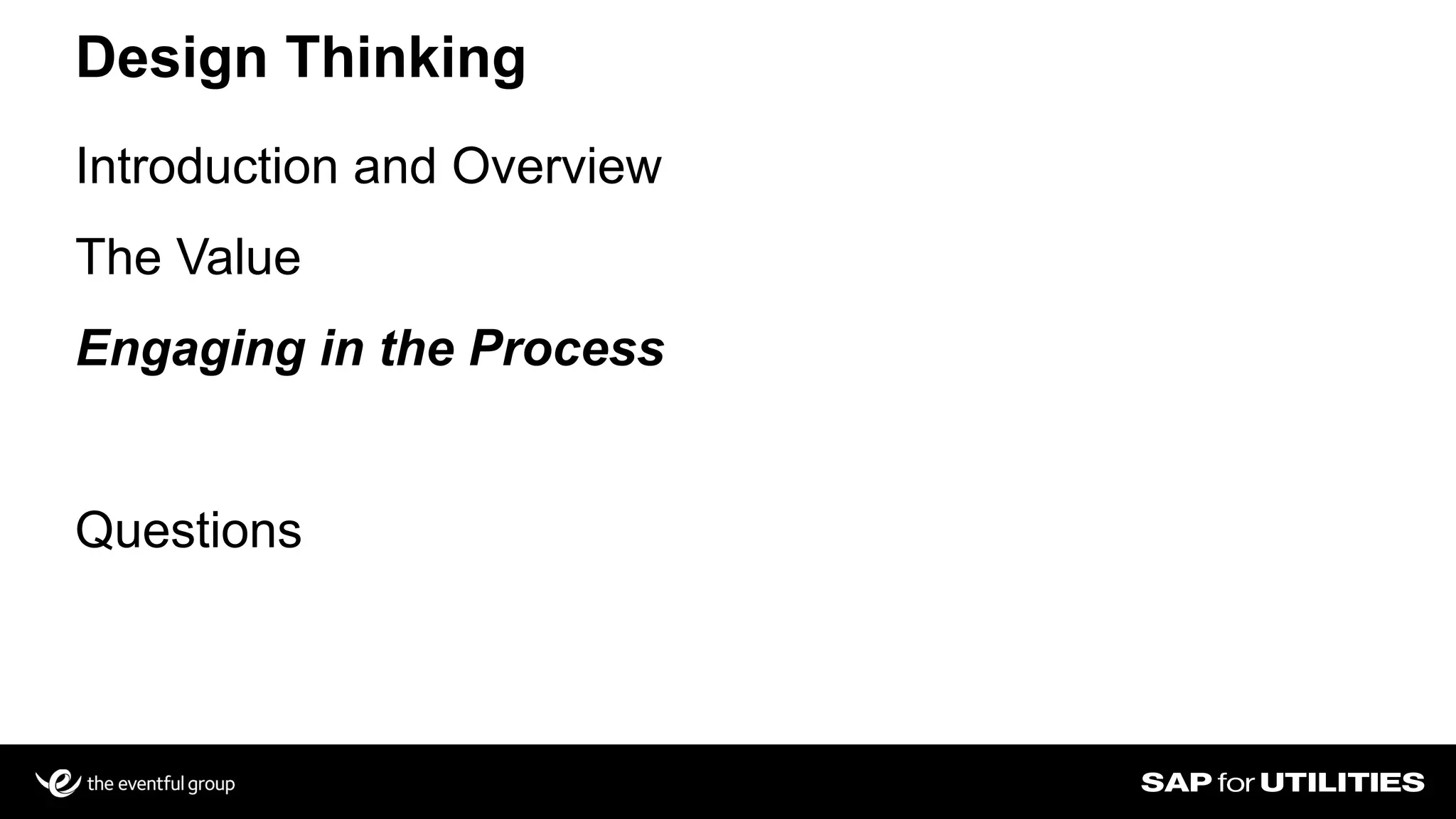 Introduction and Overview
The Value
Engaging in the Process
Questions
Design Thinking
 
