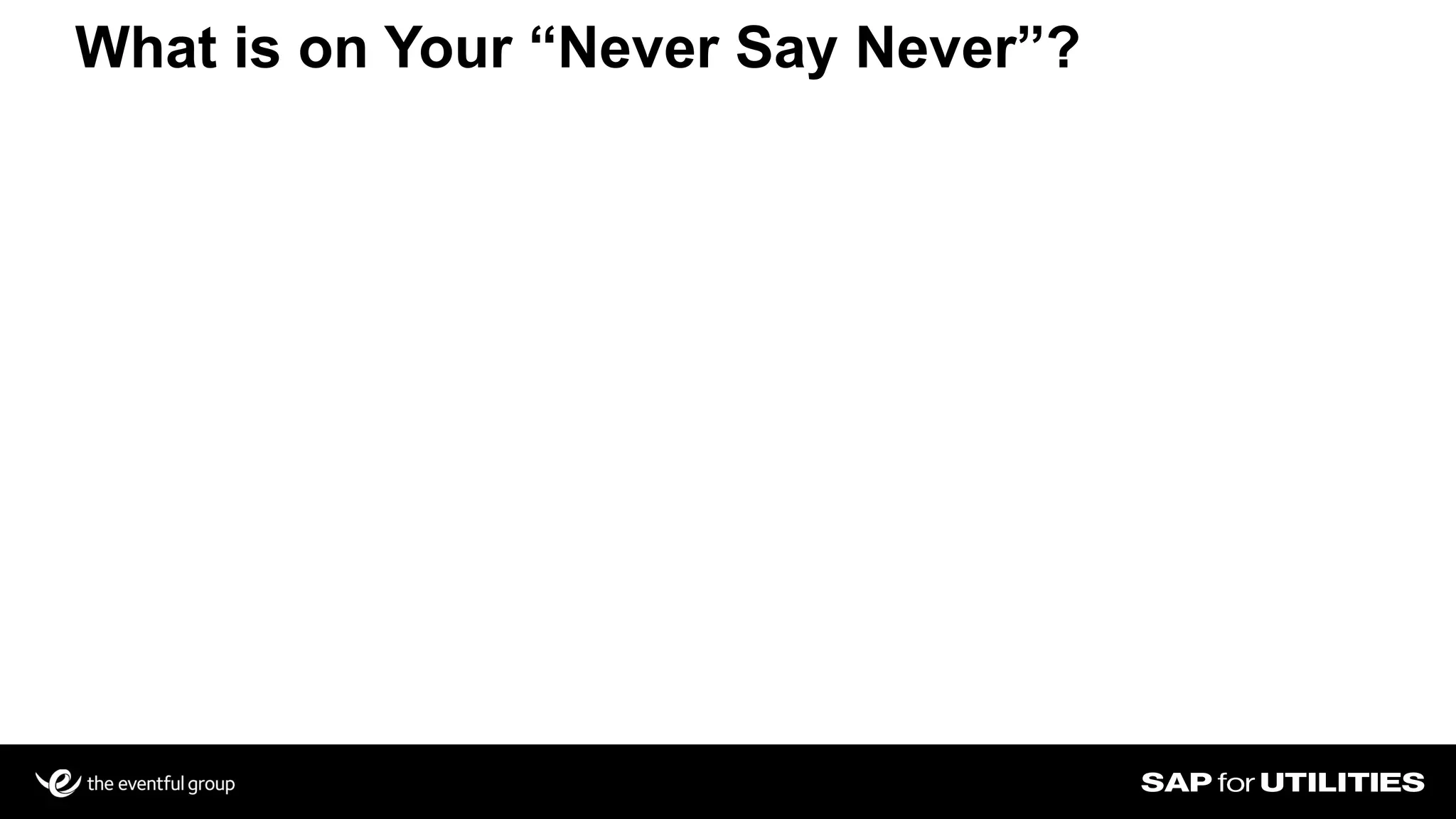 What is on Your “Never Say Never”?
Slide 19
 