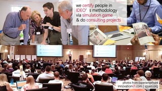 we certify people in
IDEO’s methodology
via simulation game
& do consulting projects
photos from ExperiencePoint
innovationi2i.com | spjain.org
 