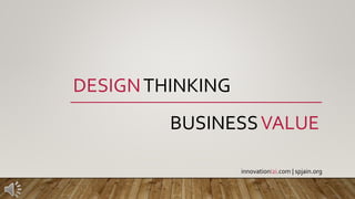 DESIGNTHINKING
BUSINESSVALUE
innovationi2i.com | spjain.org
 