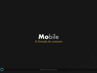#BHSM @estevaosoares
Mobile
A fórmula do contexto
 