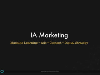 #BHSM @estevaosoares
IA Marketing
Machine Learning + Ads + Content + Digital Strategy
 
