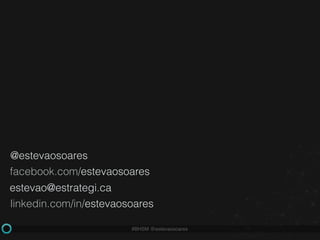 #BHSM @estevaosoares
@estevaosoares
facebook.com/estevaosoares
estevao@estrategi.ca
linkedin.com/in/estevaosoares
 