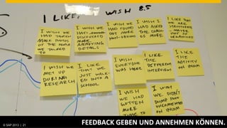 © SAP 2013 | AG. All rights reserved.
   ©  2013 SAP 21
                                        FEEDBACK	
  GEBEN	
  UND	
  ANNEHMEN	
  KÖNNEN.	
  
                                                                                  © SAP 201221 21
                                                                                 Public      |
 