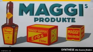 © SAP 2013 | AG. All rights reserved.
   ©  2013 SAP 28
                                        SYNTHESE	
  Die	
  Essenz	
  ﬁnden.	
  
                                                                  © SAP 201228 28
                                                                 Public      |
 