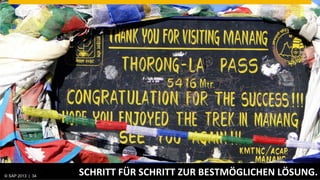 © SAP 2013 | AG. All rights reserved.
   ©  2013 SAP 34
                                        SCHRITT	
  FÜR	
  SCHRITT	
  ZUR	
  BESTMÖGLICHEN	
  LÖSUNG.	
  
                                                                                               © SAP 201234| 34
                                                                                              Public
 