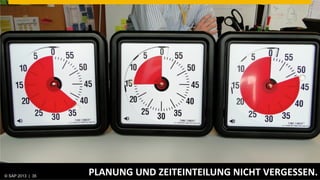 © SAP 2013 | AG. All rights reserved.
   ©  2013 SAP 35
                                        PLANUNG	
  UND	
  ZEITEINTEILUNG	
  NICHT	
  VERGESSEN.	
  
                                                                                          © SAP 201235 35
                                                                                         Public      |
 