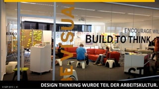 © SAP 2013 | AG. All rights reserved.
   ©  2013 SAP 41
                                        DESIGN	
  THINKING	
  WURDE	
  TEIL	
  DER	
  ARBEITSKULTUR.	
  
                                                                                              © SAP 201241 41
                                                                                             Public      |
 