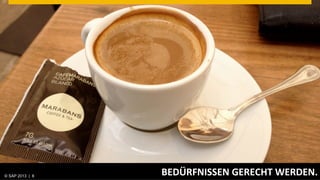 © SAP 2013 | AG. All rights reserved.
   ©  2013 SAP 8
                                        BEDÜRFNISSEN	
  GERECHT	
  WERDEN.	
  
                                                                       © SAP 20128 | 8
                                                                     Public
 