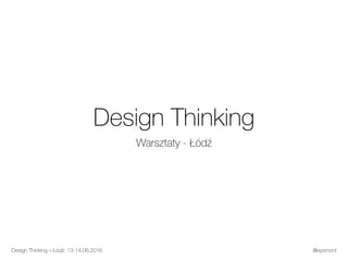 Design Thinking
Warsztaty - Łódź
Design Thinking – Łódź: 13-14.06.2016 @eysmont
 