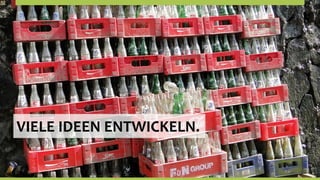 VIELE	
  IDEEN	
  ENTWICKELN.   	
  
 