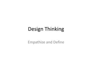 Design Thinking
Empathize and Define
 