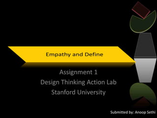 Assignment 1
Design Thinking Action Lab
Stanford University
Submitted by: Anoop Sethi
 