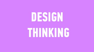DESIGN 
THINKING
 