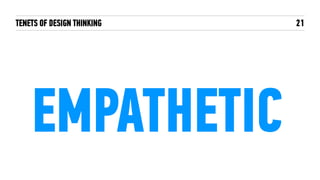 TENETS OF DESIGN THINKING
EMPATHETIC
21
 