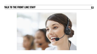 53TALK TO THE FRONT LINE STAFF
 