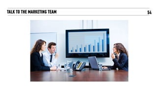 54TALK TO THE MARKETING TEAM
 