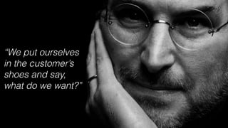 7
“We put ourselves
in the customer’s
shoes and say,
what do we want?”
 