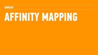 AFFINITY MAPPING
EMPATHY
 