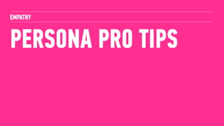 93PERSONAS - TRY TO AVOID
‣ Bland personas
‣ Personas which are too stereotypical
‣ No real data
‣ No first hand knowledge
Smashing magazine have
a couple of good persona
guides
 