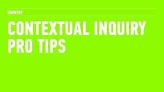 99CONTEXTUAL INQUIRY - PRO TIPS
‣ Think about the focus of the inquiry
‣ Involve the team
‣ Think about the time / weather and other influencing factors
‣ Record and photograph everything
‣ Overlay information on a map
This is a tool widely used
in service design and
less so in traditional UX
 