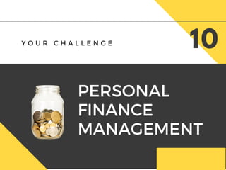 10
PERSONAL
FINANCE
MANAGEMENT
Y O U R C H A L L E N G E
 