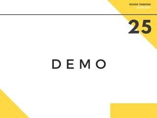 D E M O
25
DESIGN THINKING
WORKSHOP
 