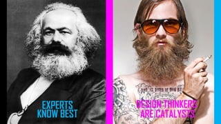 EXPERTS
KNOW BEST
DESIGN THINKERS
ARE CATALYSTS
 