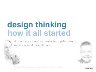 A short story based on quotes from publications,
interviews and presentations.
For suggestions or comments, please contact: mail@ingorauth.com
how it all started
design thinking
 