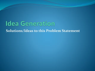 Solutions/Ideas to this Problem Statement
 