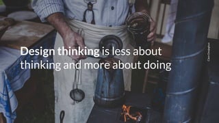 ClemOnojeghuo
Design thinking is less about
thinking and more about doing
 