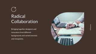 Bringing together designers and
innovators from different
backgrounds and varied interests
and viewpoints.
Helloquence
Radical
Collaboration
 