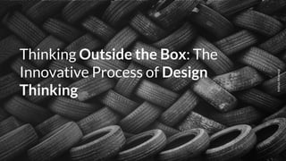 Thinking Outside the Box: The
Innovative Process of Design
Thinking
ImthazAhamed
 