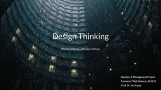 Design Thinking
Ahmed Alaraj & Khaleel Arbeji
Decision & Management Project
Master of Web Science / SS 2017
Prof. Dr. Jan Karpe
 
