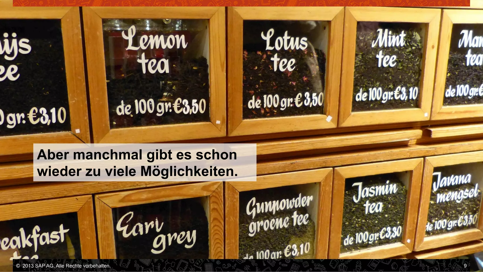 Aber manchmal gibt es schon
wieder zu viele Möglichkeiten.

©  2013 SAP AG. Alle Rechte vorbehalten..
vorbehalten.

9

 