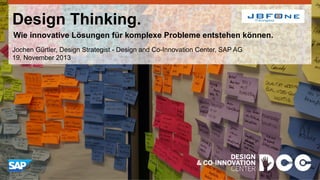 Design Thinking.
Wie innovative Lösungen für komplexe Probleme entstehen können.
Jochen Gürtler, Design Strategist - Design and Co-Innovation Center, SAP AG
19. November 2013

 