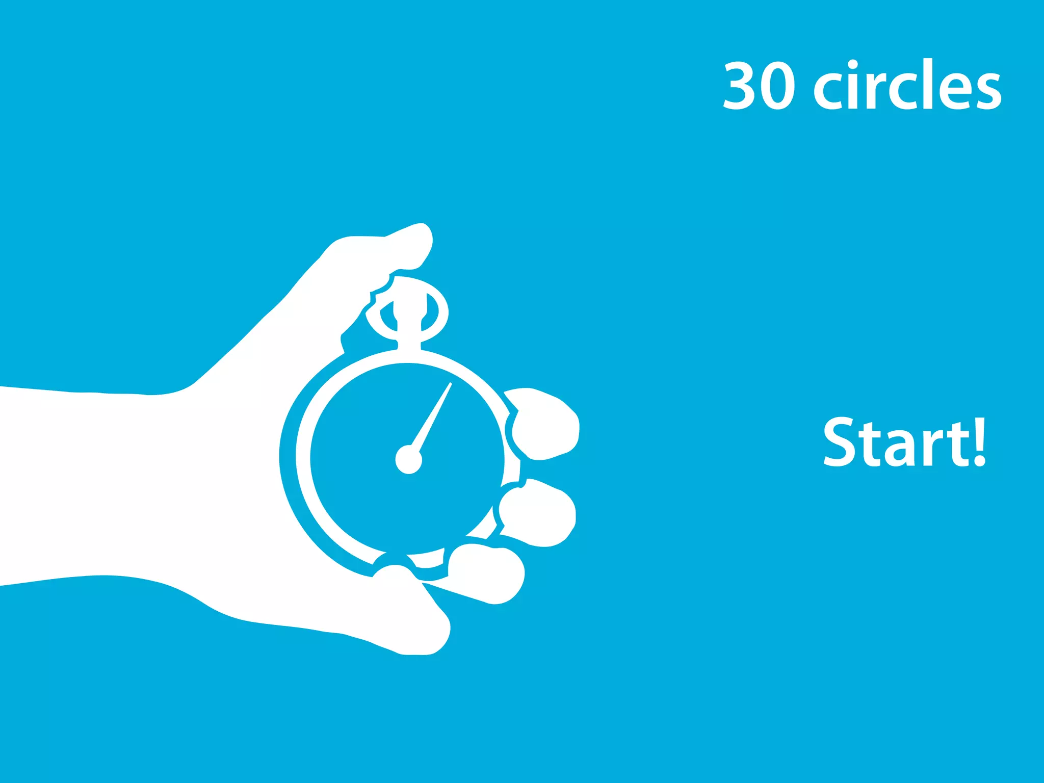 30 circles 
Start! 
 