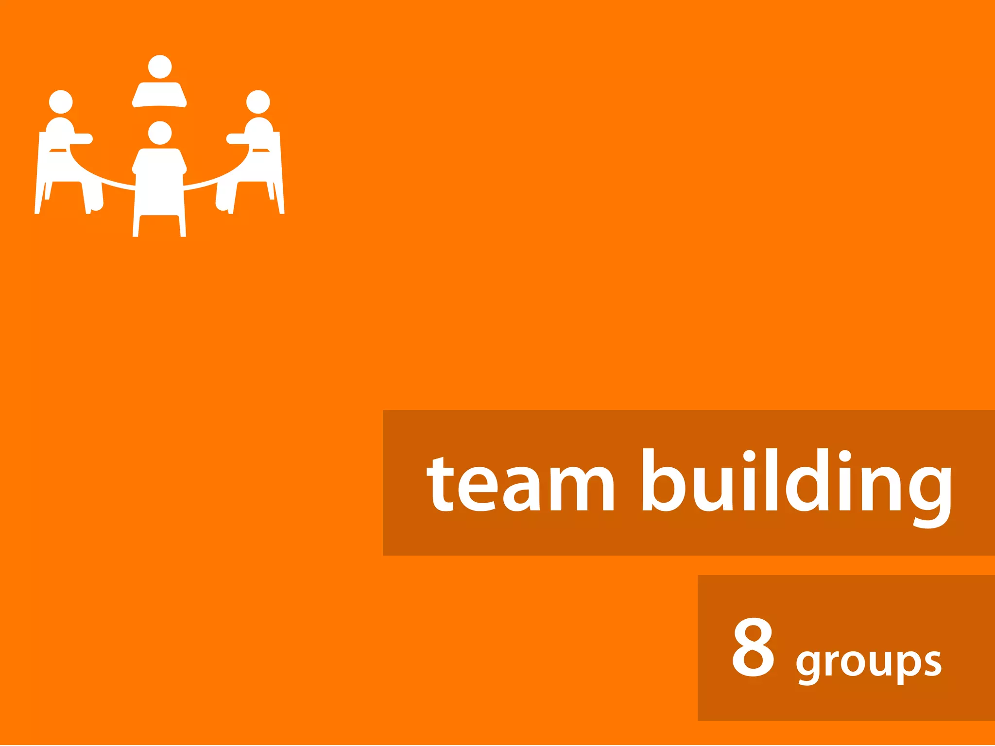 team building 
8 groups 
 