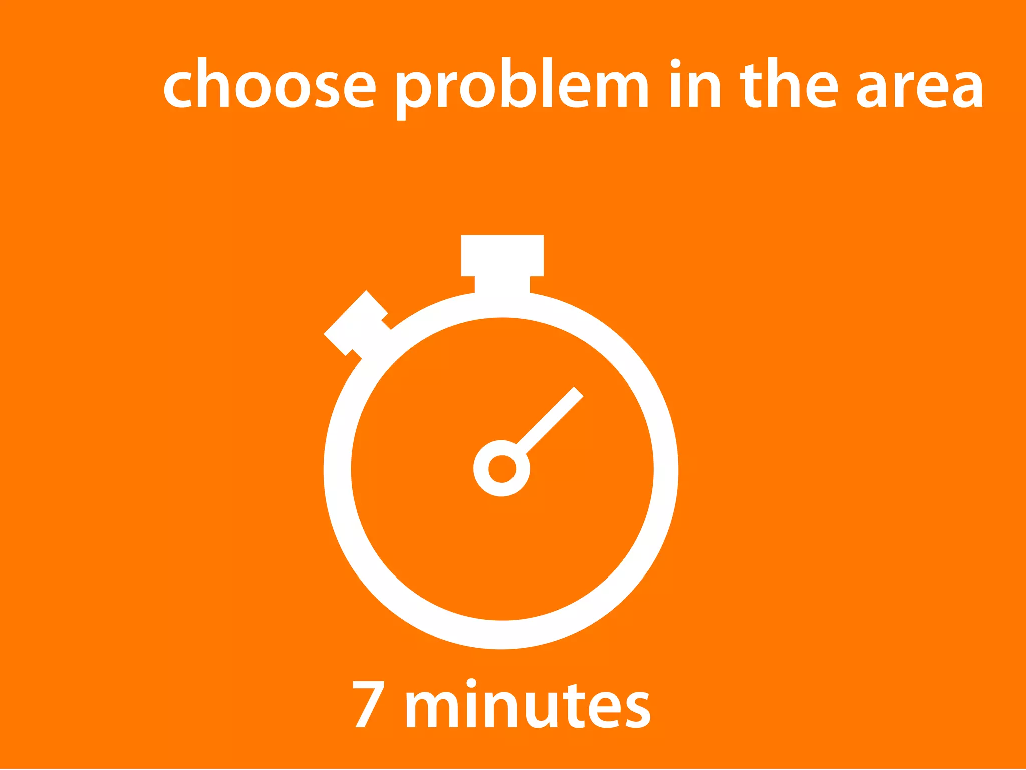 choose problem in the area 
7 minutes 
 