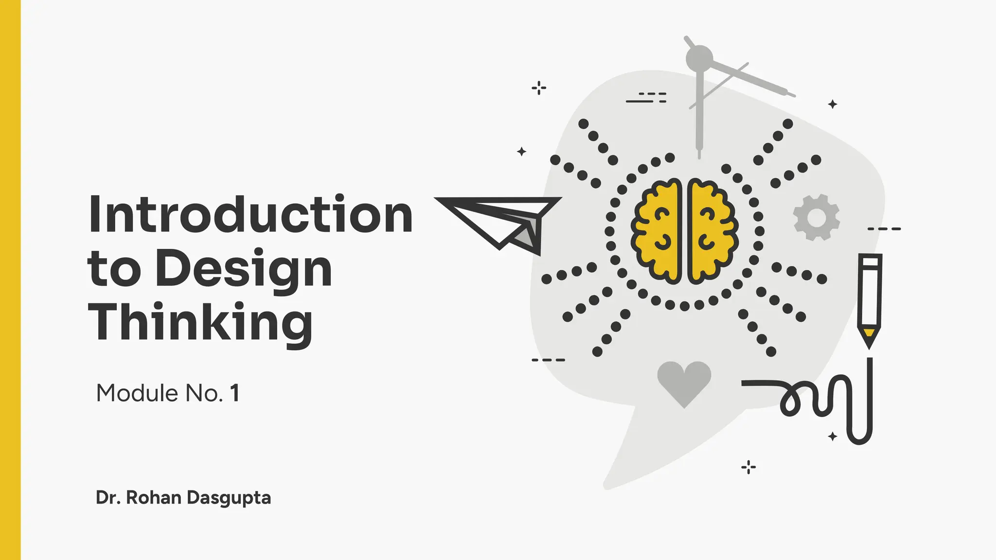 Introduction
to Design
Thinking
Module No. 1
Dr. Rohan Dasgupta
 