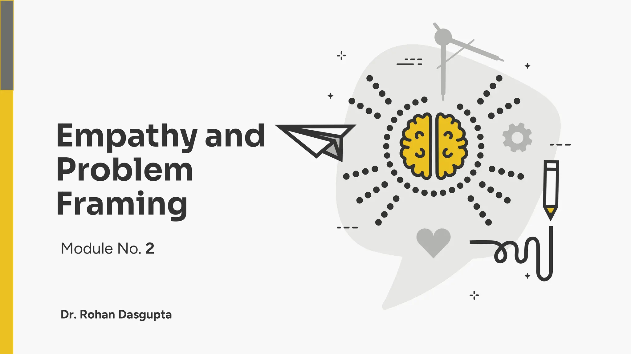 Empathy and
Problem
Framing
Module No. 2
Dr. Rohan Dasgupta
 