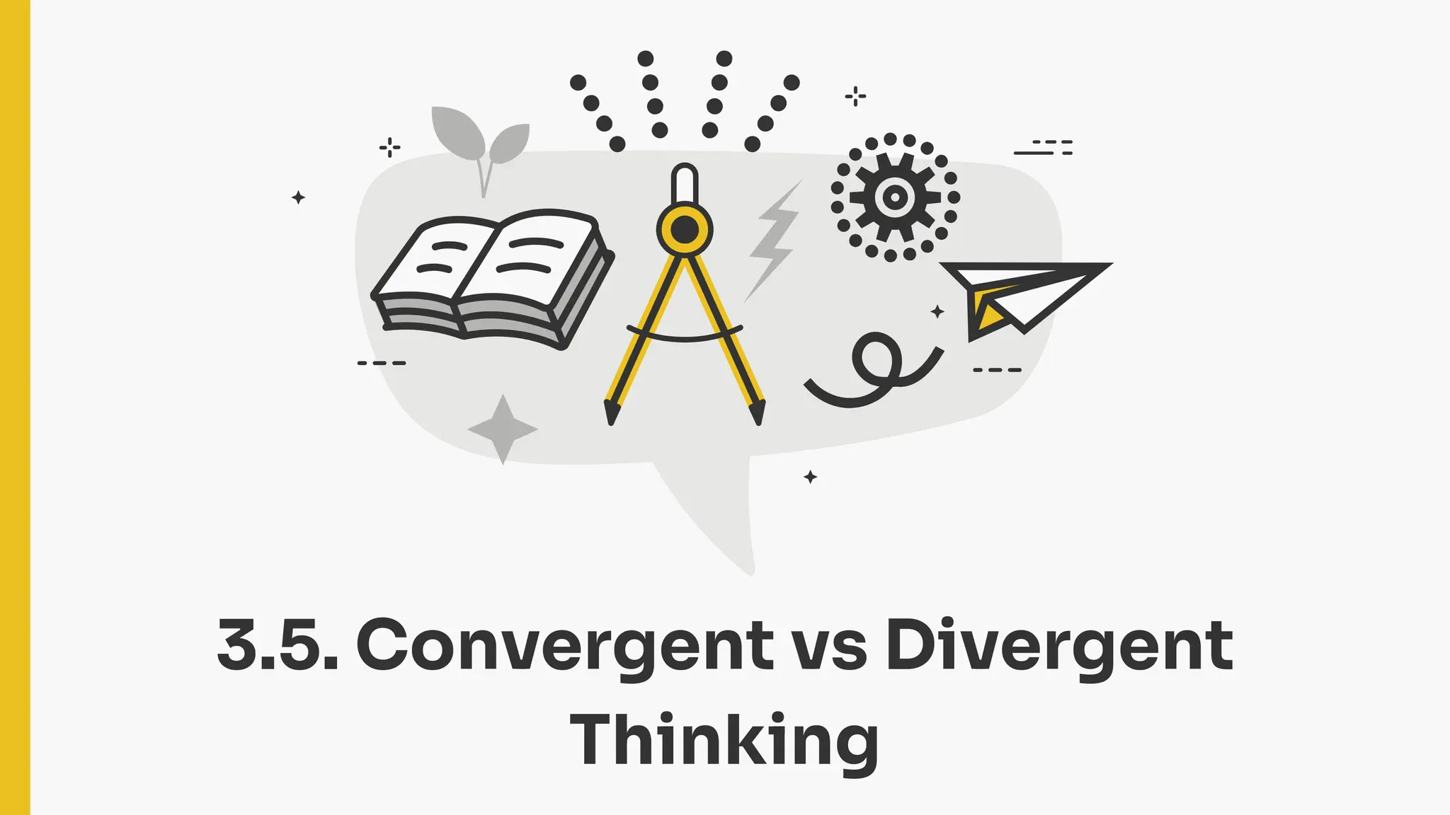 3.5. Convergent vs Divergent
Thinking
 