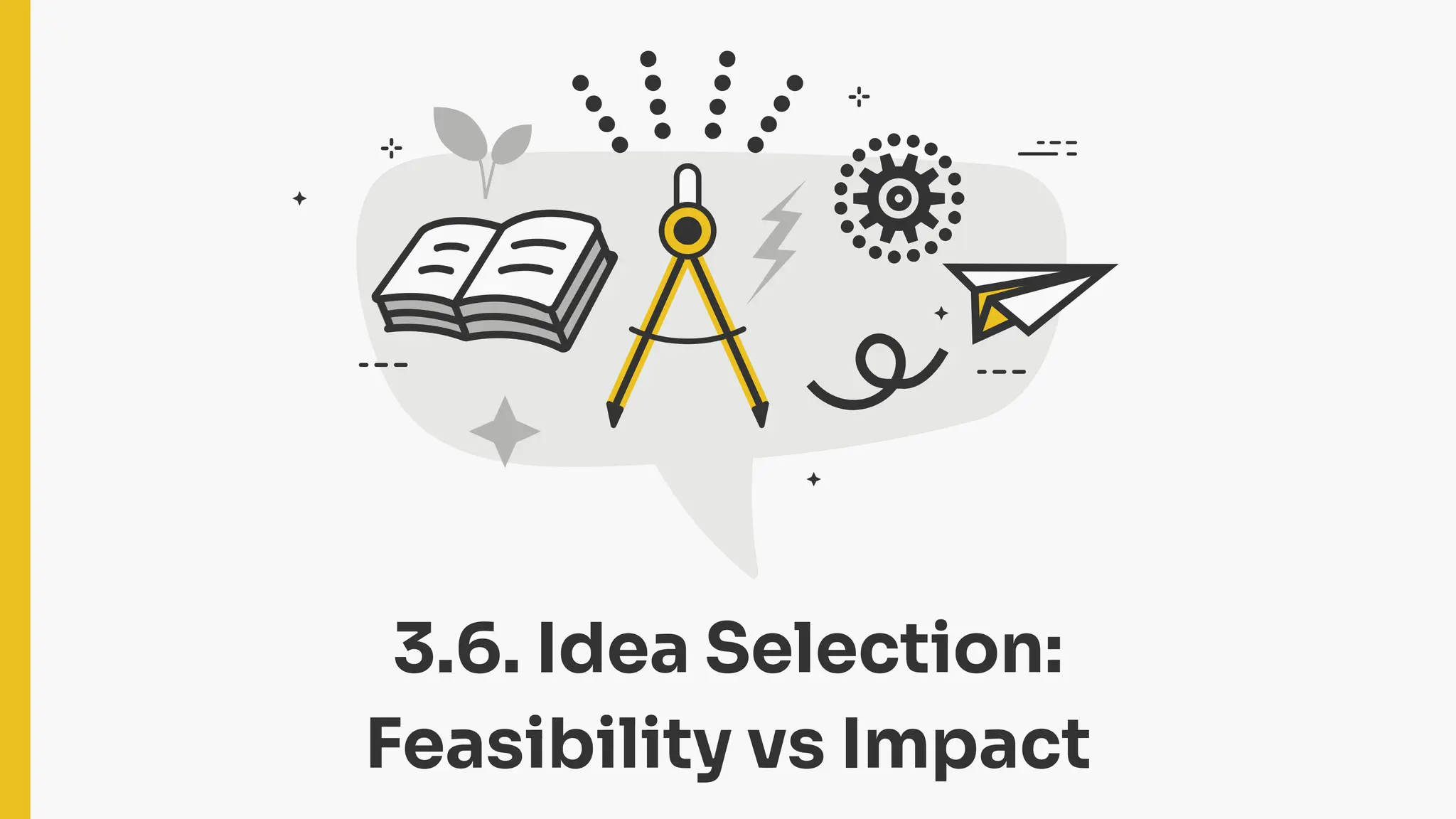 3.6. Idea Selection:
Feasibility vs Impact
 